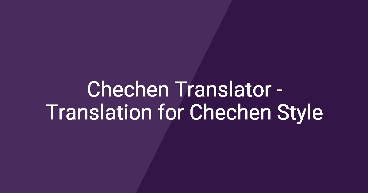 Chechen Translator - Translation for Chechen Style