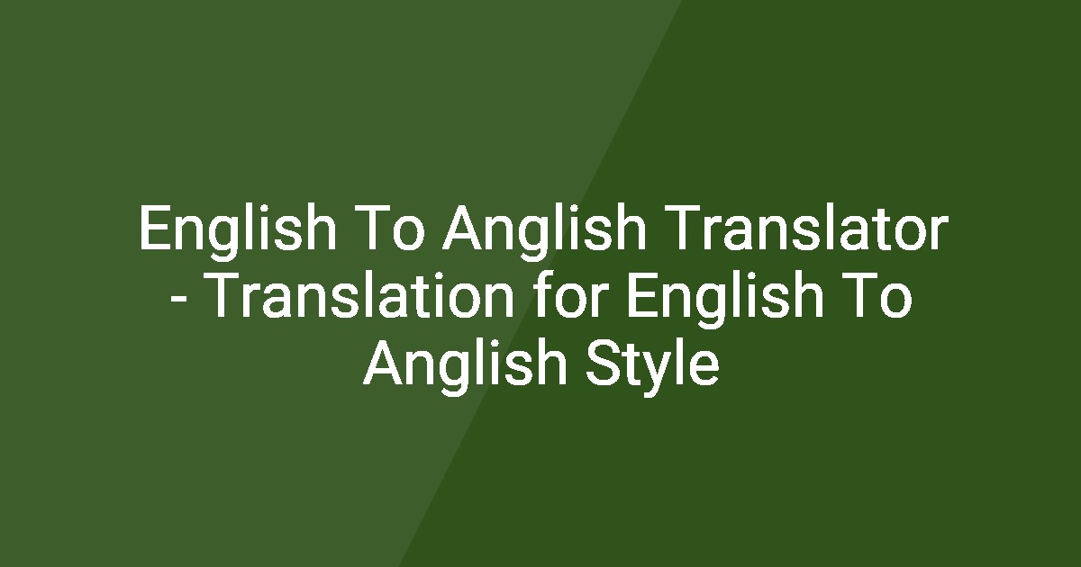 English To Anglish Translator - Translation for English To Anglish Style