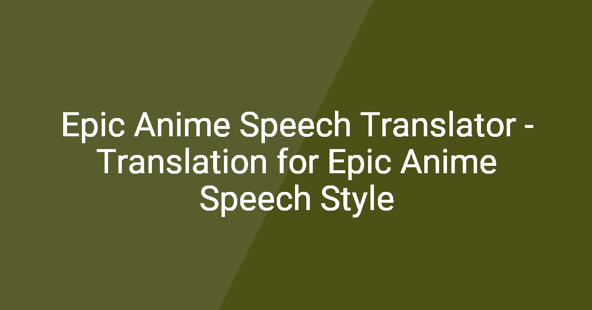 Epic Translation Epic Anime Speech Translator - Translation for Epic Anime Speech Style