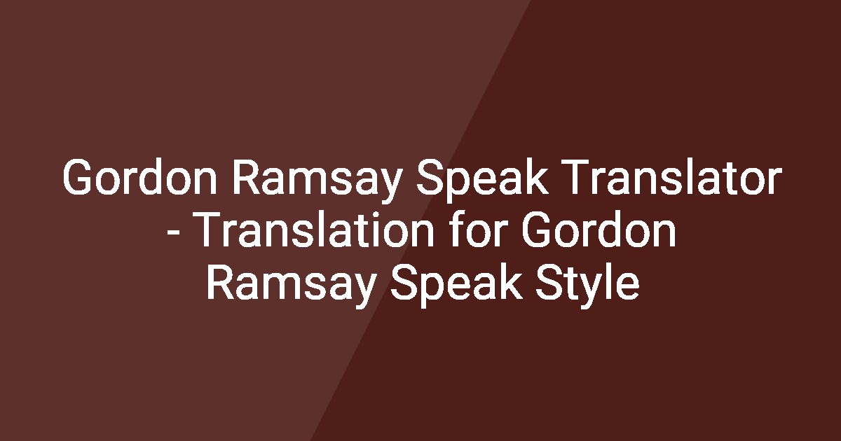 Gordon Ramsay Speak Translator - Translation for Gordon Ramsay Speak Style
