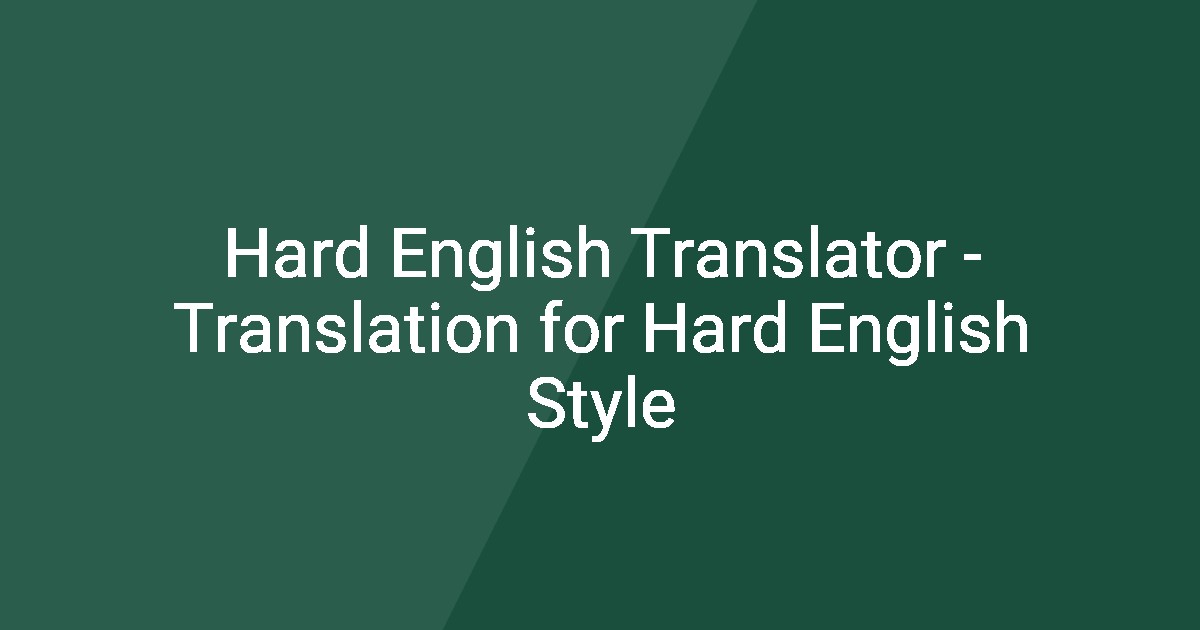 Hard English Translator - Translation for Hard English Style