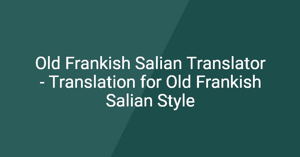 Old Frankish Salian Translator - Translation for Old Frankish Salian Style