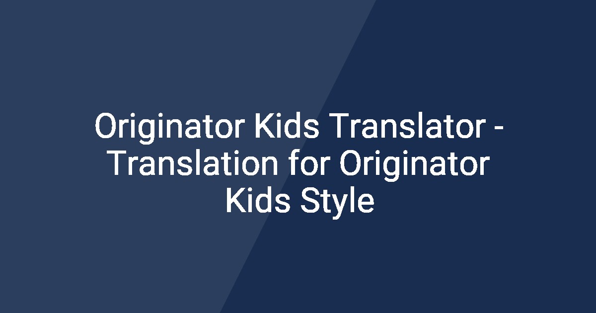 Originator Kids Translator - Translation for Originator Kids Style