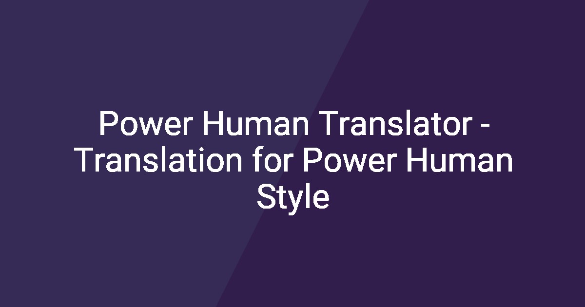 Power Human Translator - Translation for Power Human Style