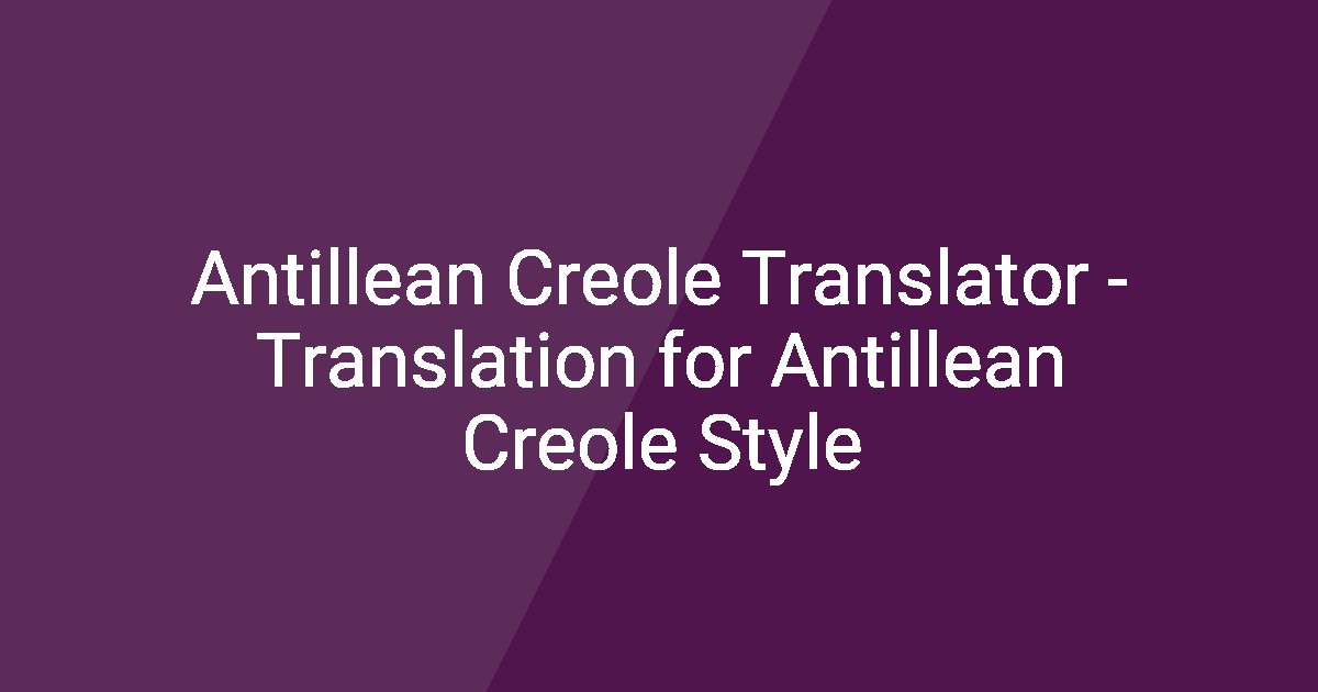 Antillean Creole Translator - Translation for Antillean Creole Style