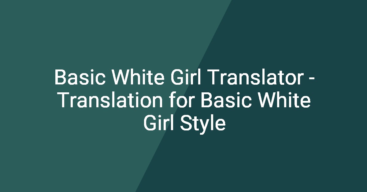 Basic White Girl Translator - Translation for Basic White Girl Style