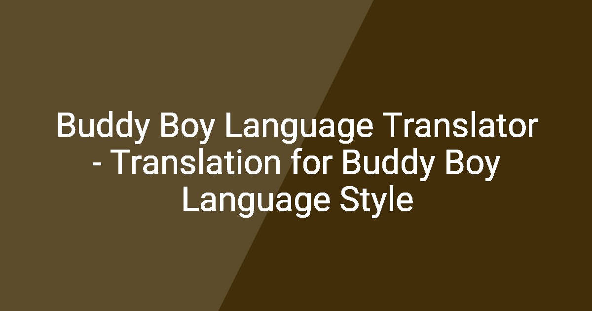 Buddy Boy Language Translator - Translation for Buddy Boy Language Style