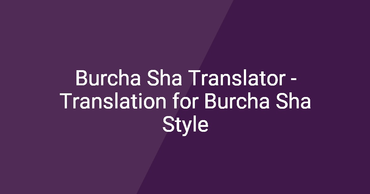 Burcha Sha Translator - Translation for Burcha Sha Style