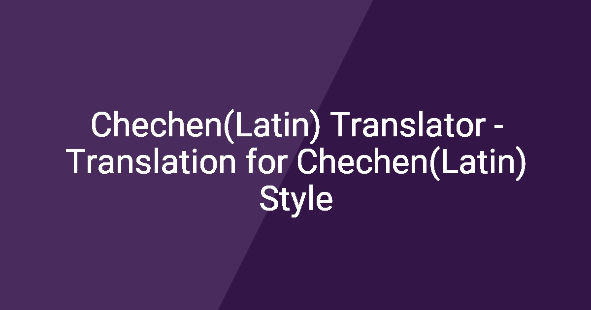 Chechen Language Text Chechen(Latin) Translator - Translation for Chechen(Latin) Style