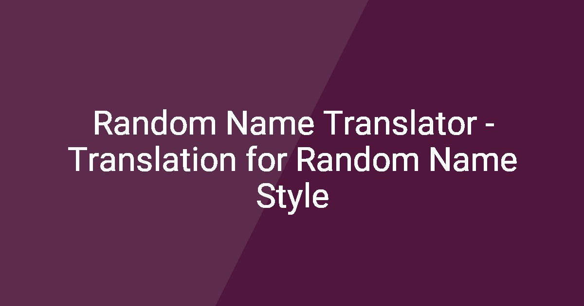 Random Name Translator - Translation for Random Name Style