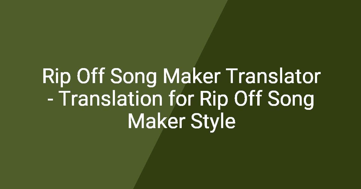 Rip Off Song Maker Translator - Translation for Rip Off Song Maker Style