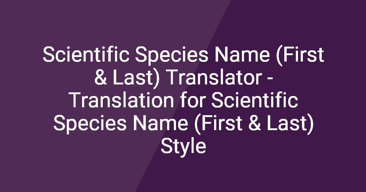 Scientific Species Name (First & Last) Translator - Translation for ...