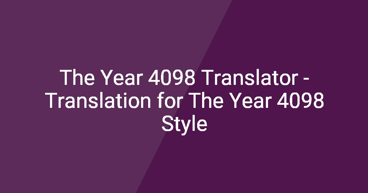 The Year 4098 Translator - Translation for The Year 4098 Style