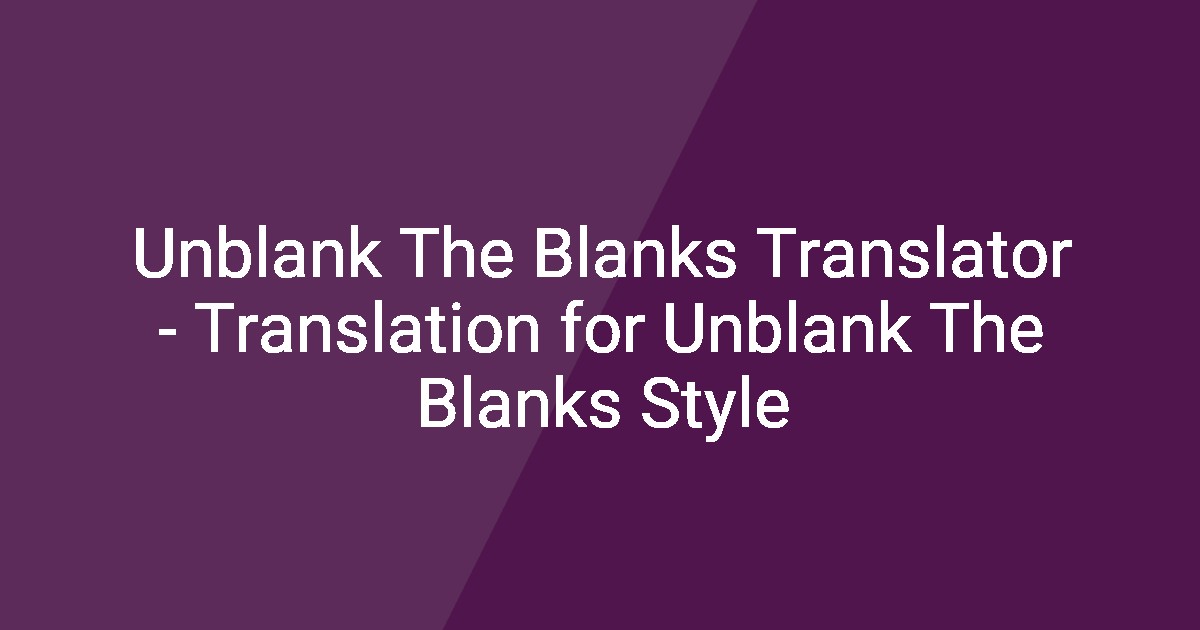 Unblank The Blanks Translator - Translation for Unblank The Blanks Style
