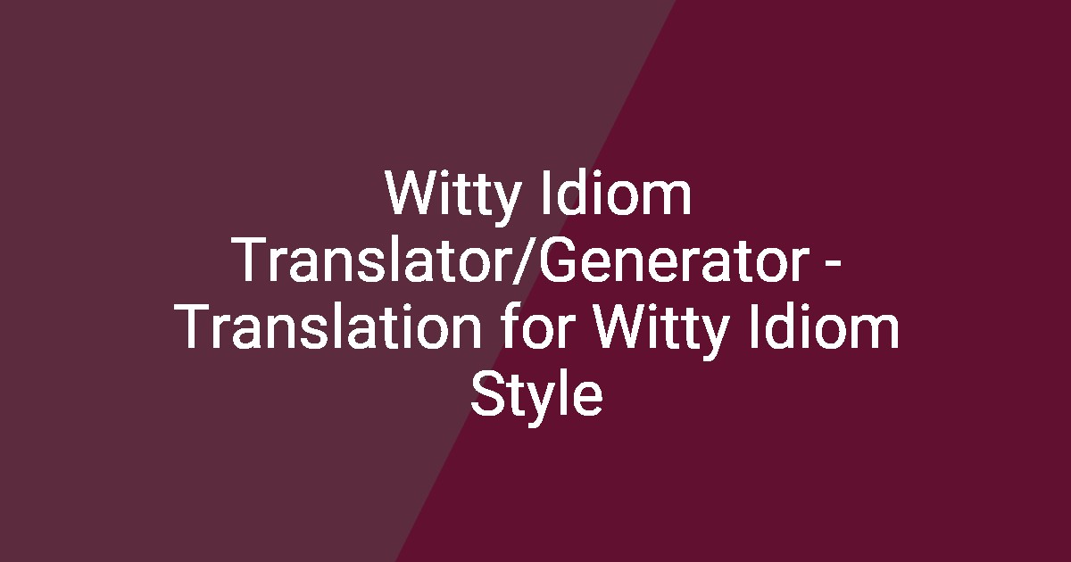 Witty Generator Witty Idiom Translator/Generator - Translation for Witty Idiom Style