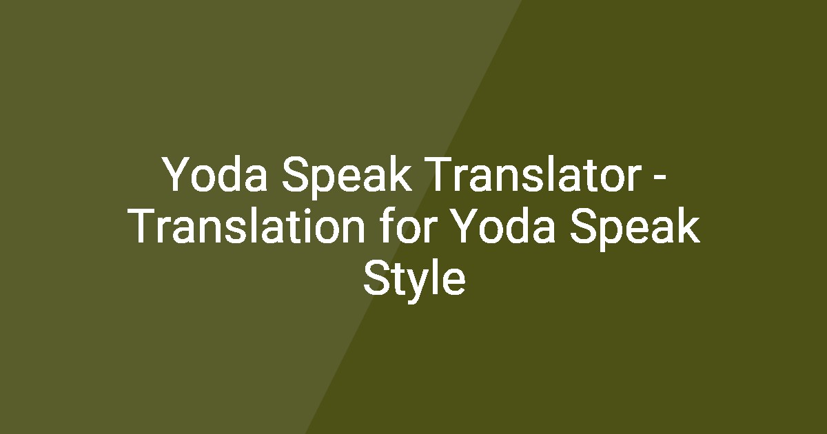 Yoda Speak Translator - Translation for Yoda Speak Style