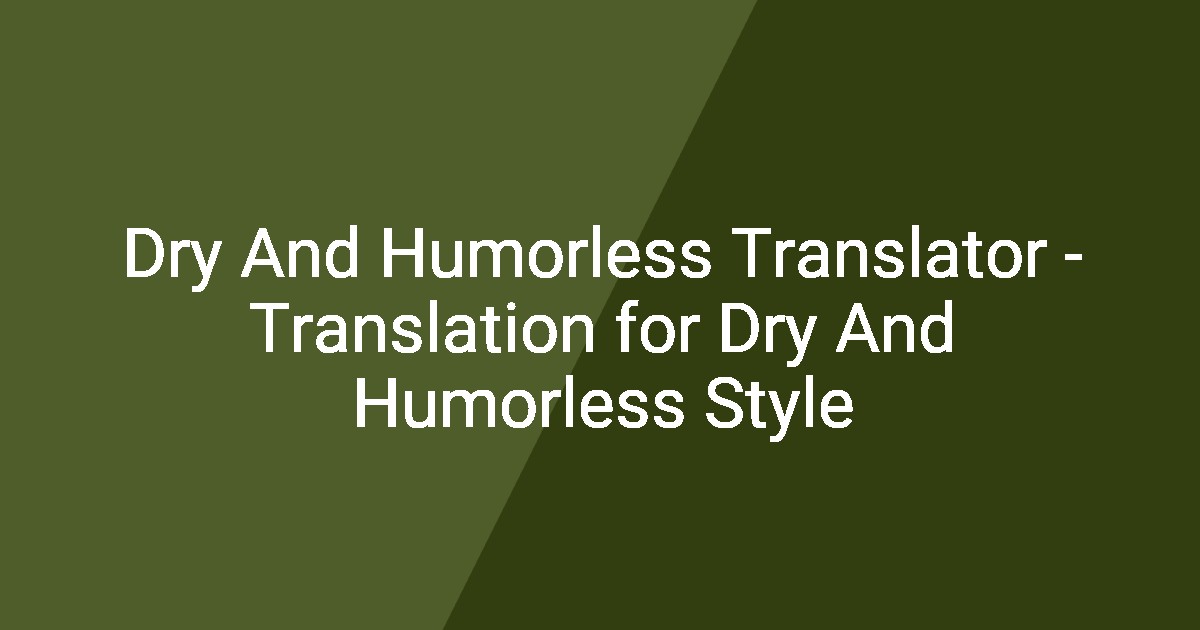 Dry And Humorless Translator - Translation for Dry And Humorless Style