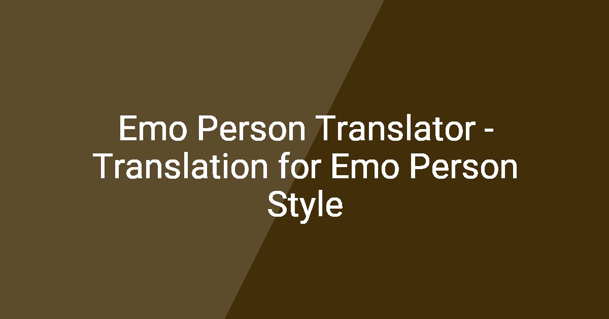 Emo Person Translator - Translation for Emo Person Style
