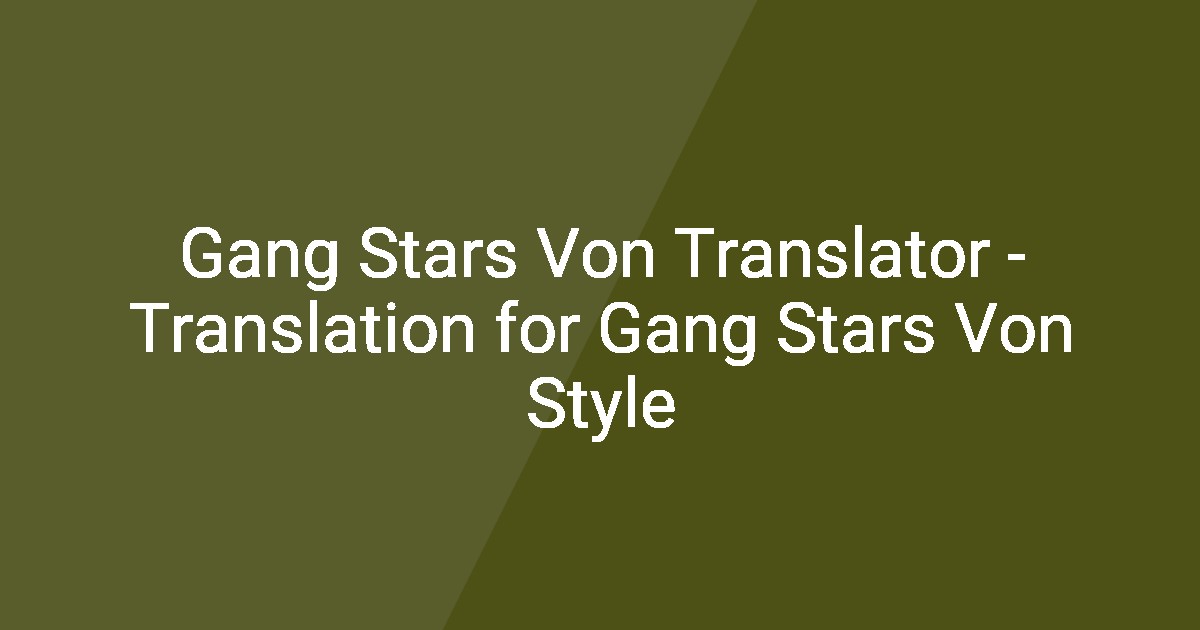 Gang Stars Von Translator - Translation for Gang Stars Von Style