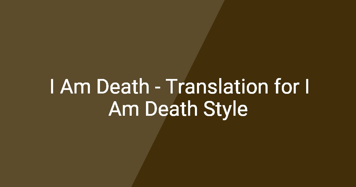 I Am Death - Translation for I Am Death Style