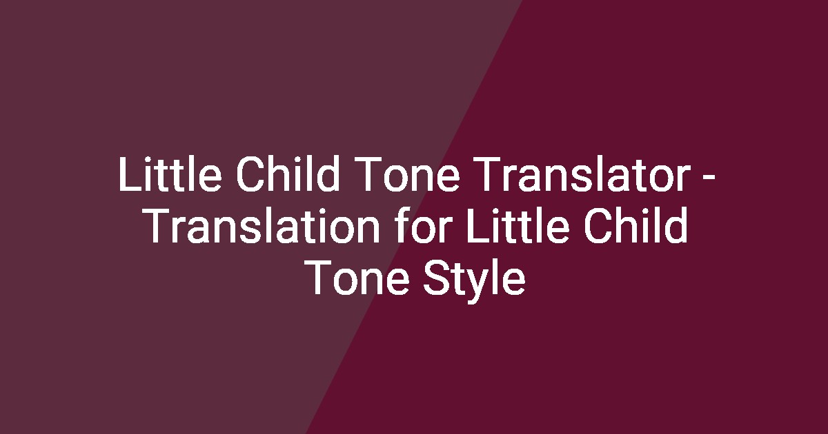 Little Child Tone Translator - Translation for Little Child Tone Style