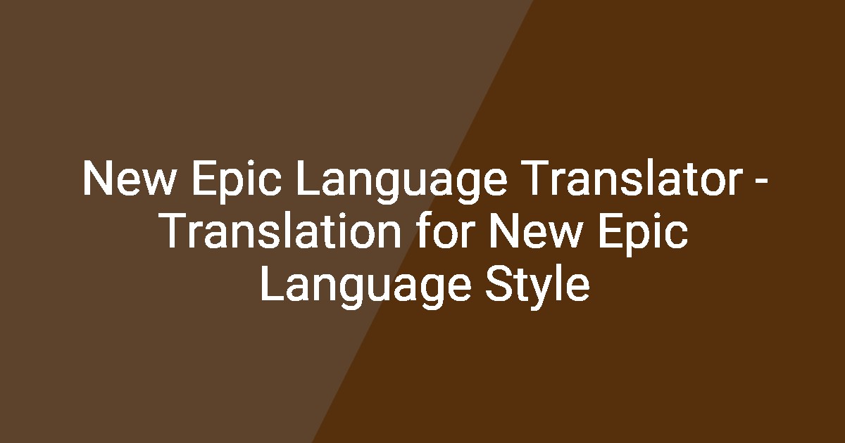 Epic Language New Epic Language Translator - Translation for New Epic Language Style