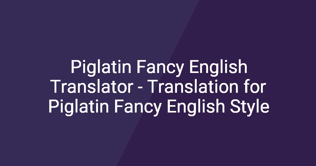 Piglatin Fancy English Translator - Translation for Piglatin Fancy ...