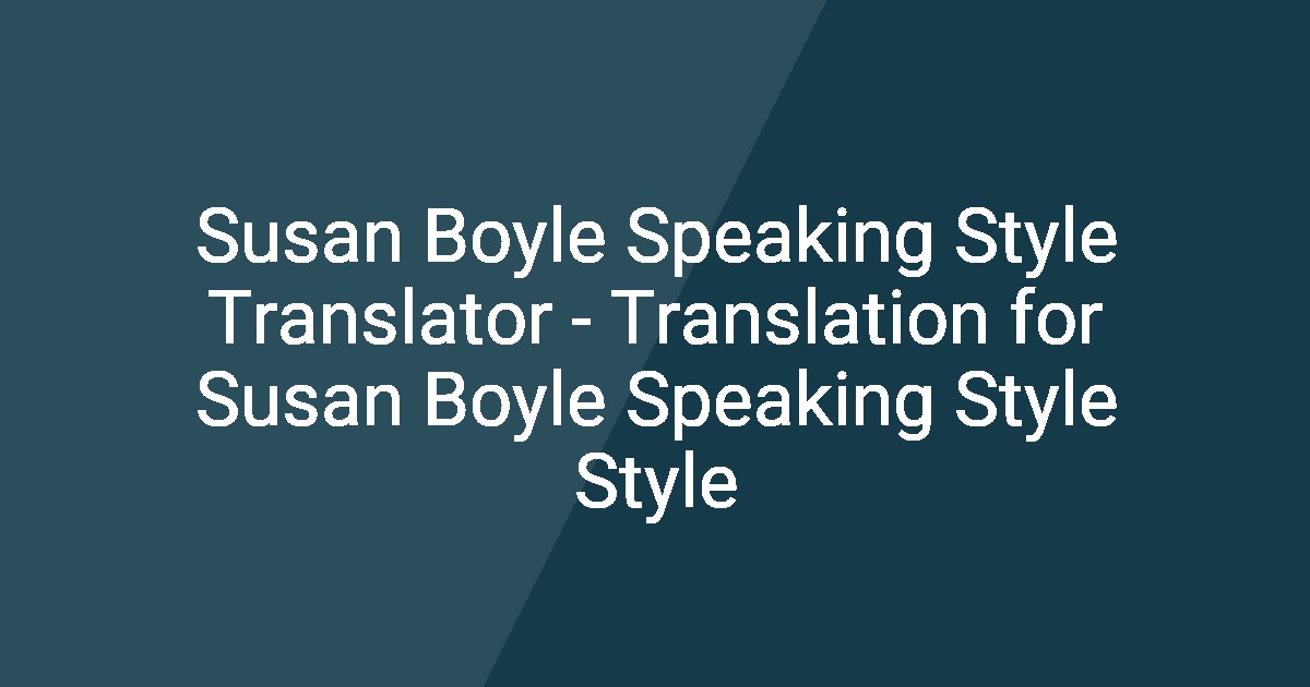 Susan Fancy Susan Boyle Speaking Style Translator - Translation for Susan Boyle ...