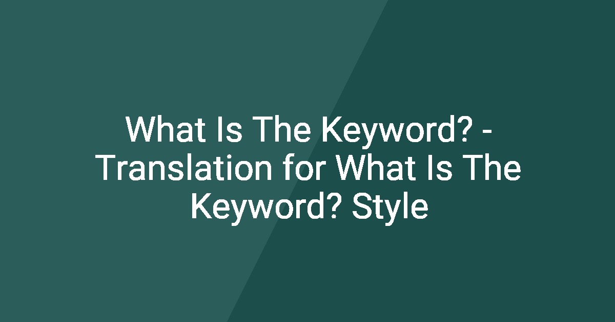 Style Keyword What Is The Keyword? - Translation for What Is The Keyword? Style