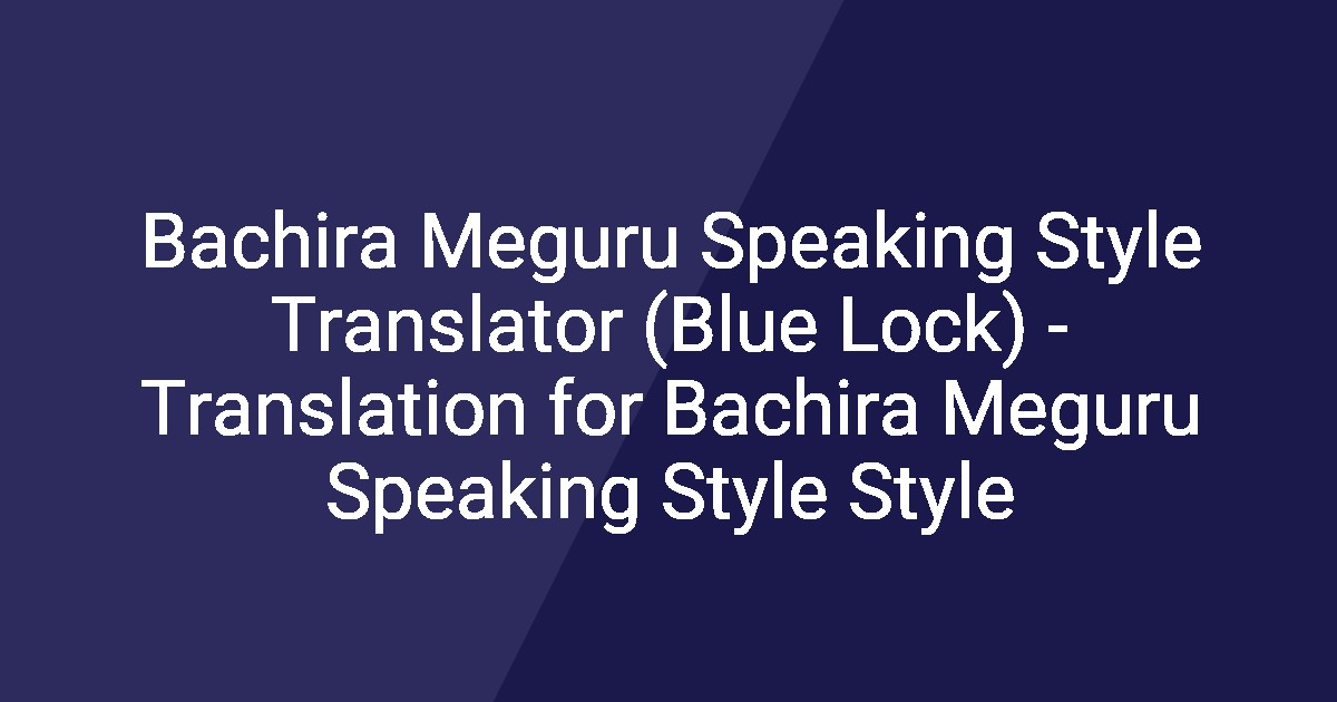 Bachira Meguru Speaking Style Translator (Blue Lock) Translation for