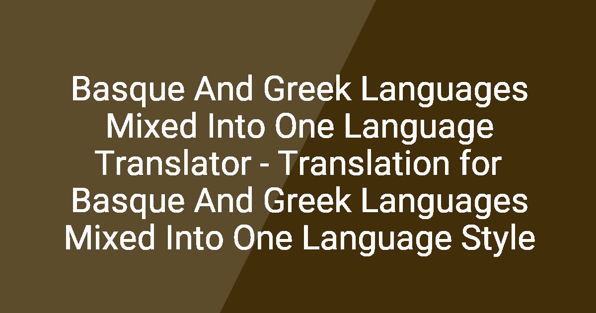 Basque And Greek Languages Mixed Into One Language Translator ...