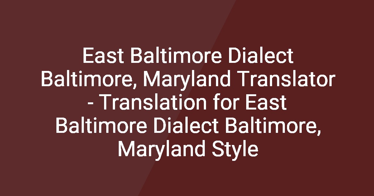 East Baltimore Dialect Baltimore, Maryland Translator - Translation for ...
