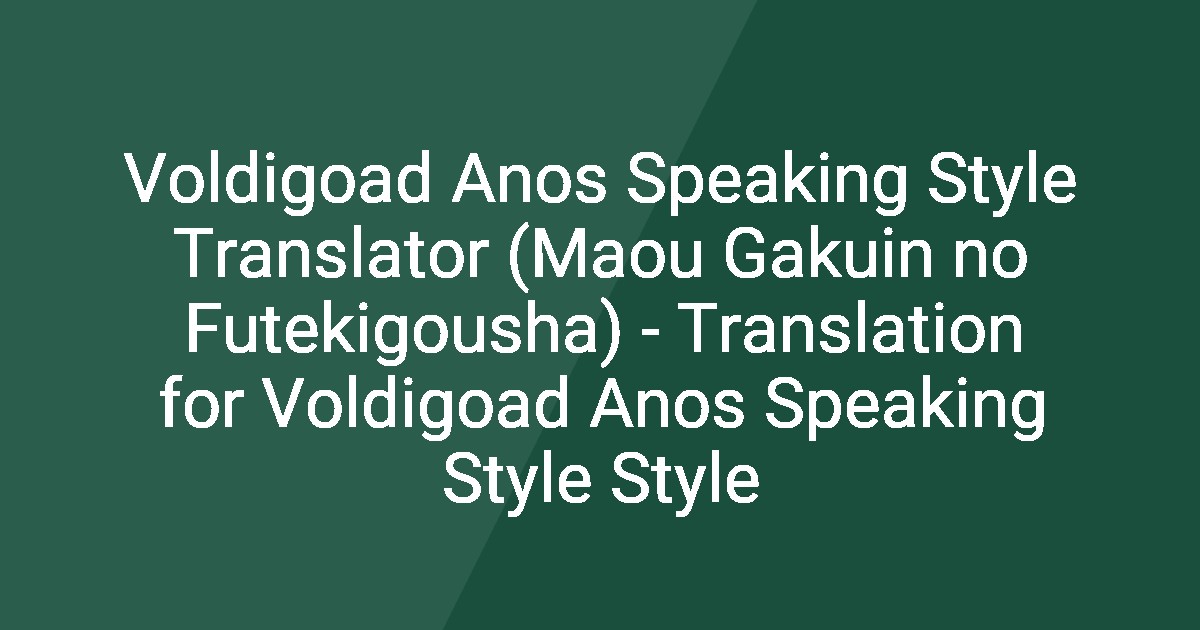 Voldigoad Anos Speaking Style Translator (Maou Gakuin no Futekigousha