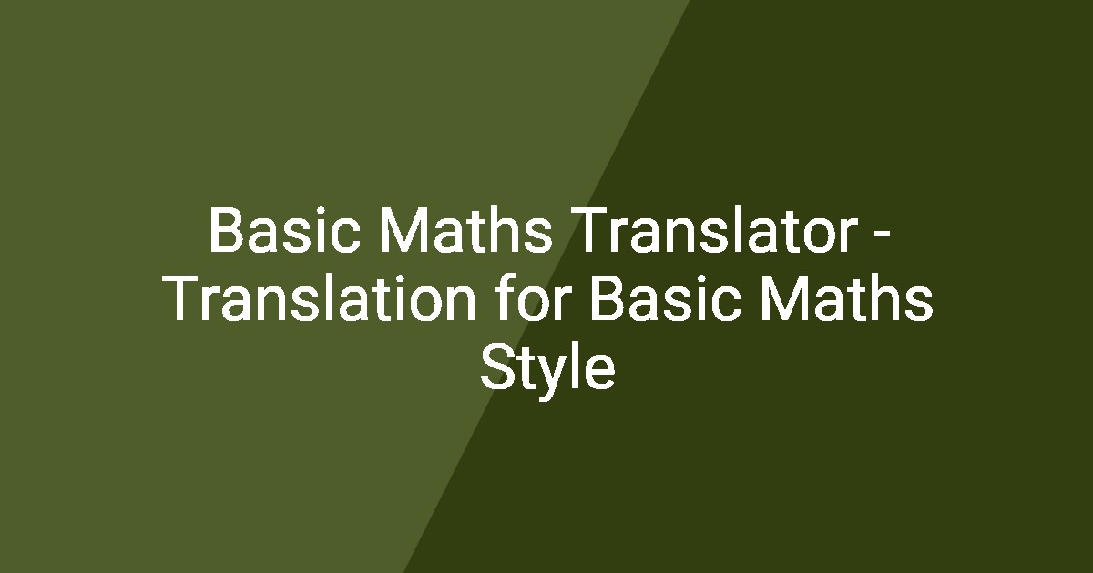 Basic Maths Translator - Translation for Basic Maths Style