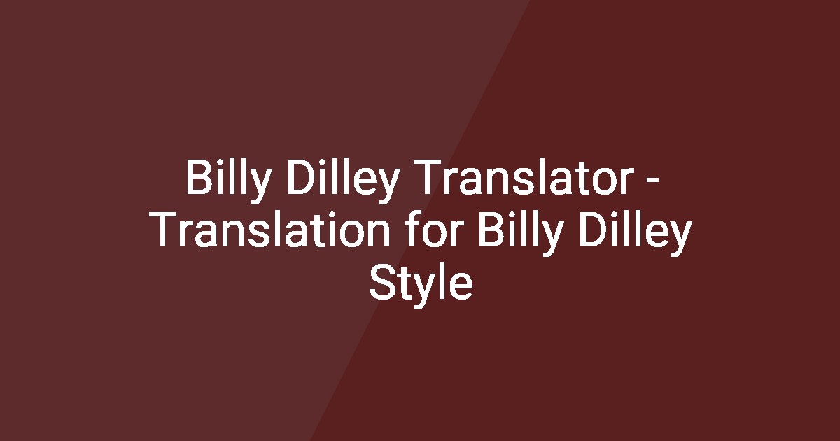 Billy Dilley Translator - Translation for Billy Dilley Style