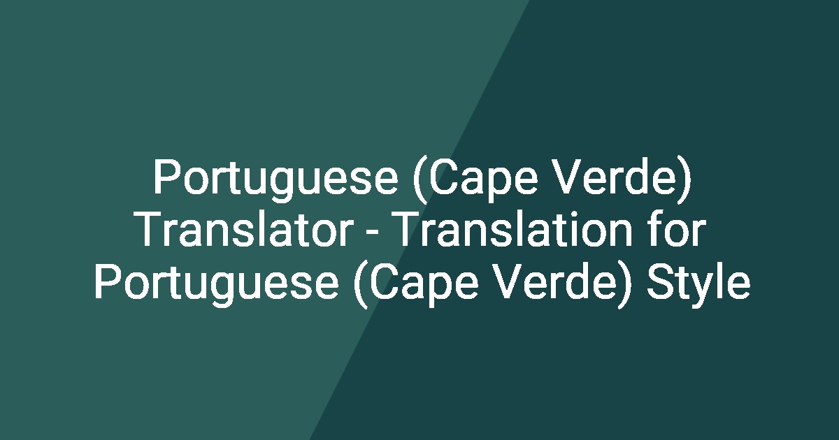 Portuguese (Cape Verde) Translator - Translation for Portuguese (Cape Verde) Style