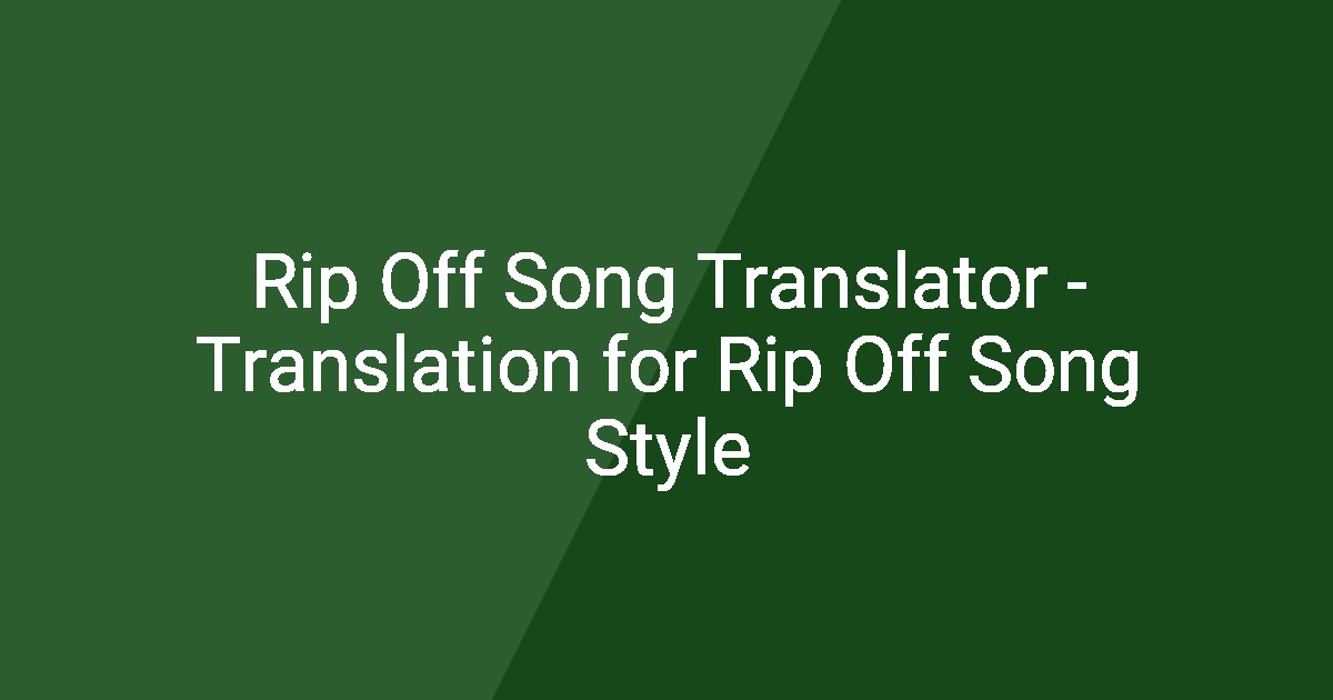 Rip Off Song Translator - Translation for Rip Off Song Style