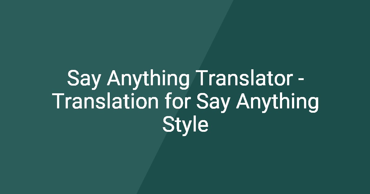 Say Anything Translator - Translation for Say Anything Style