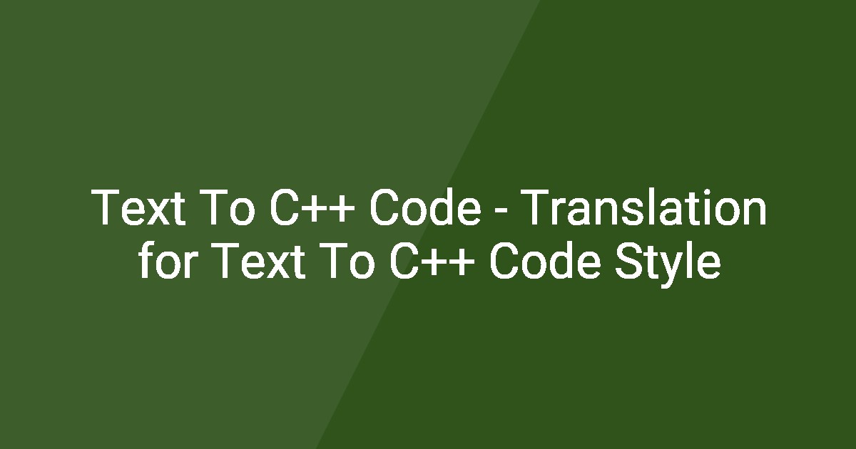 Text To C++ Code - Translation for Text To C++ Code Style