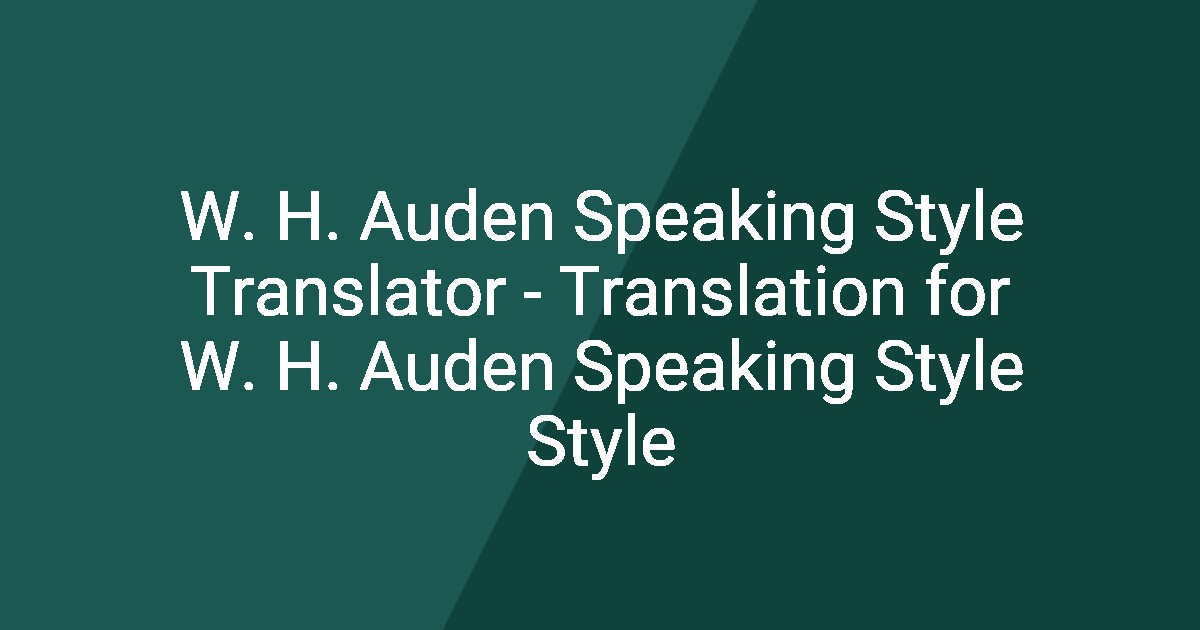 W. H. Auden Speaking Style Translator - Translation for W. H. Auden ...