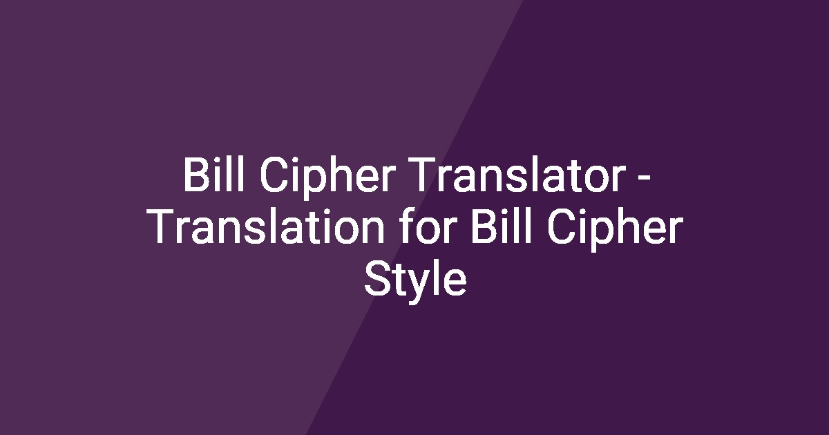 Bill Cipher Translator - Translation for Bill Cipher Style