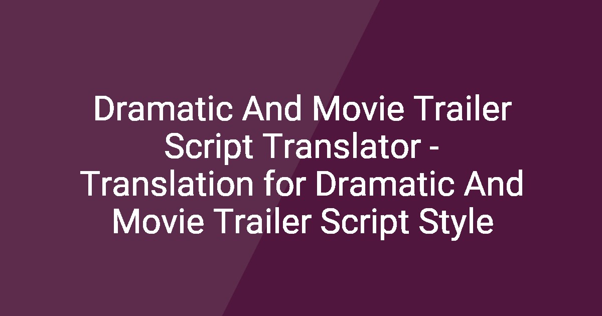 Trailer Scripts Dramatic And Movie Trailer Script Translator - Translation for Dramatic ...