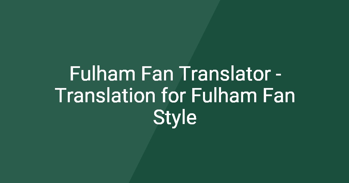 Fulham Fan Translator - Translation for Fulham Fan Style