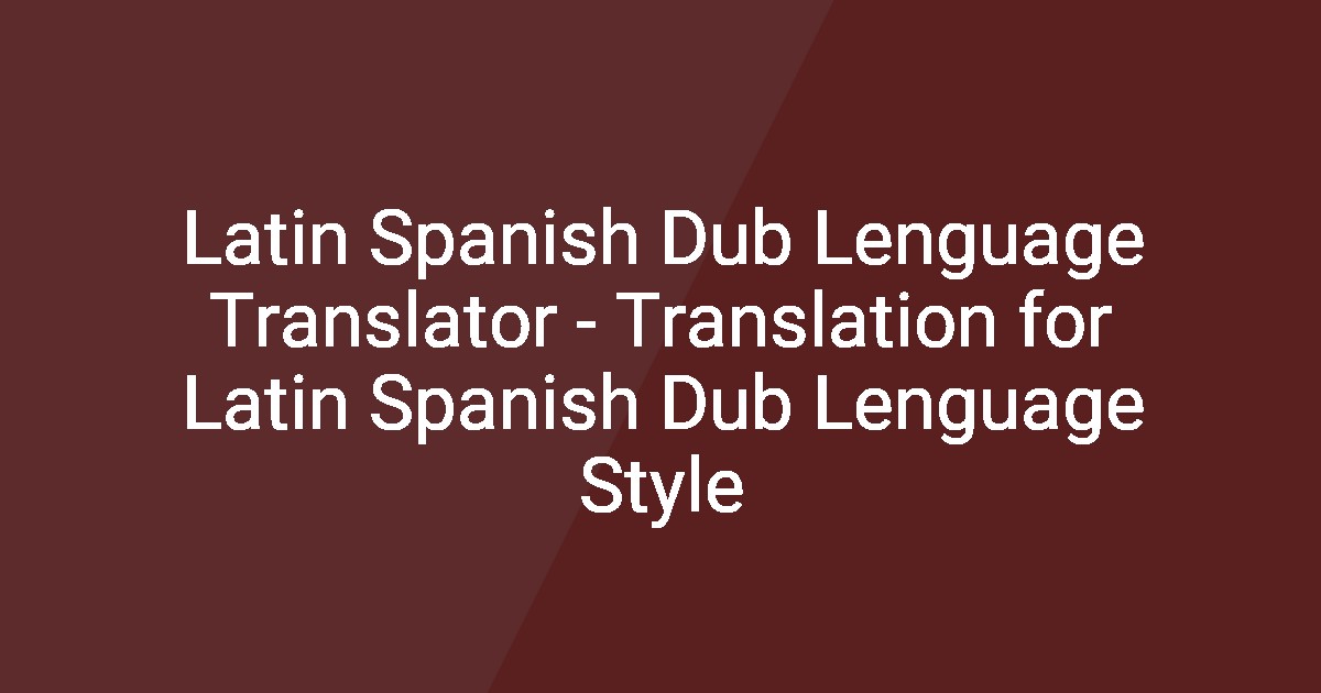 Latin Spanish Dub Lenguage Translator - Translation for Latin Spanish ...