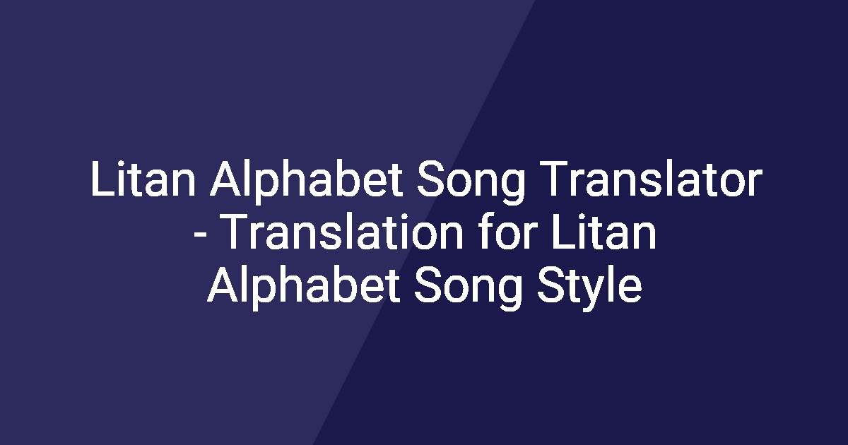 Litan Alphabet Song Translator - Translation for Litan Alphabet Song Style