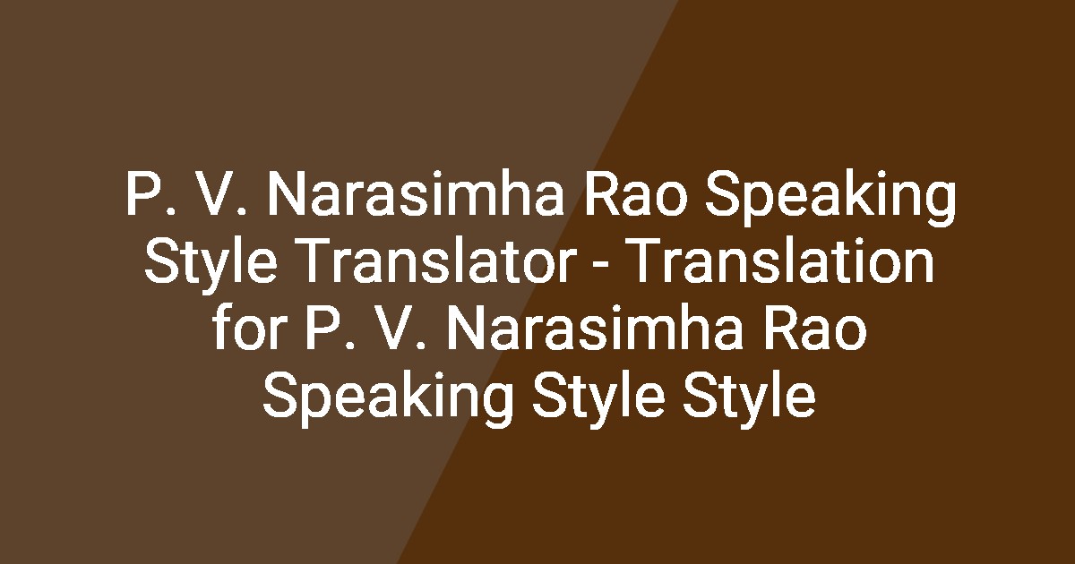 P. V. Narasimha Rao Speaking Style Translator - Translation for P. V ...