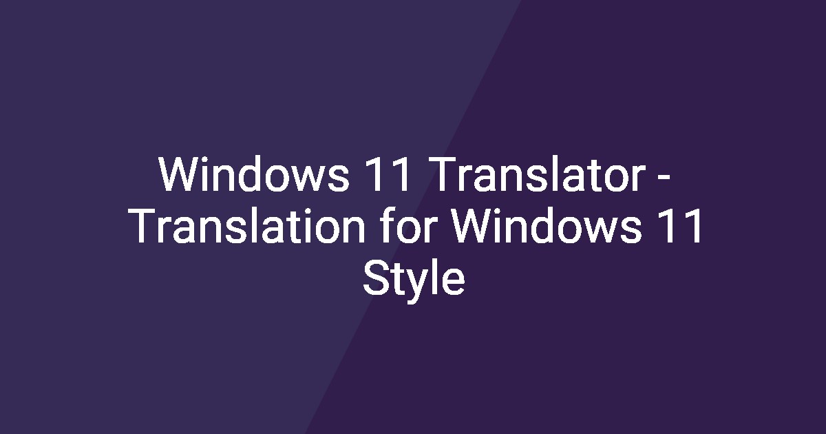 Windows 11 Translator - Translation for Windows 11 Style