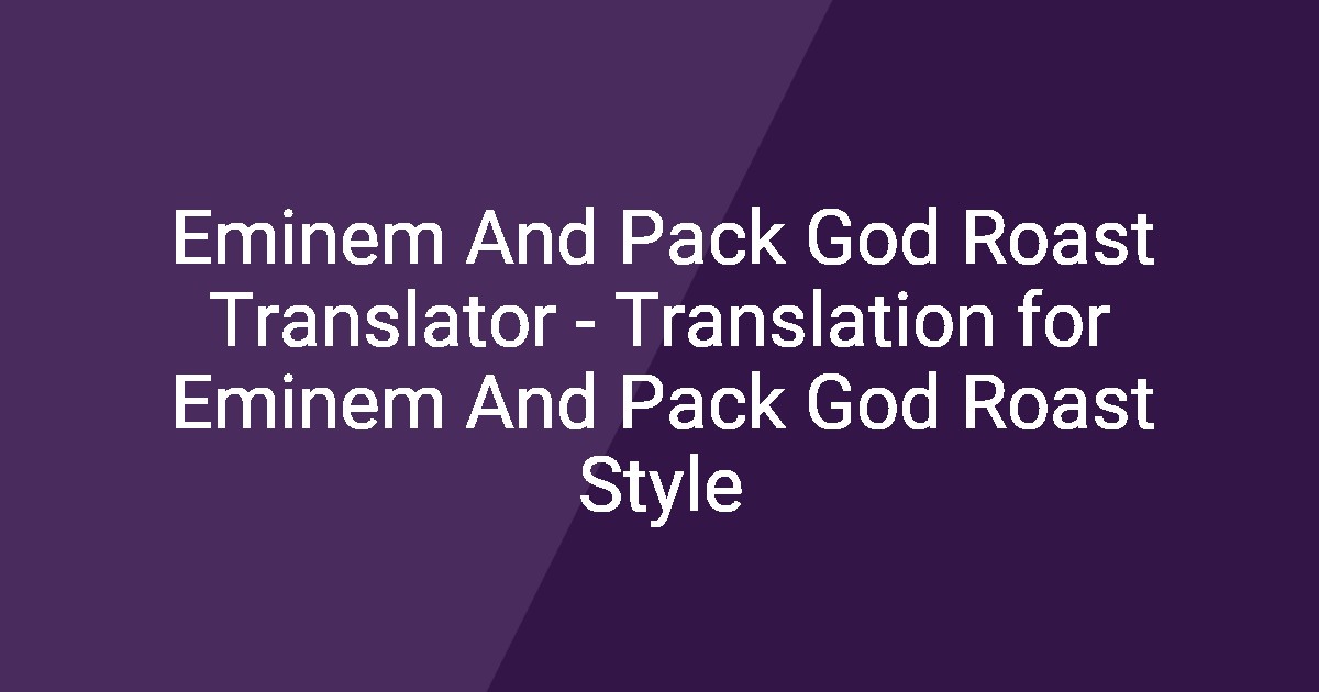 Roast Script Eminem And Pack God Roast Translator - Translation for Eminem And Pack ...