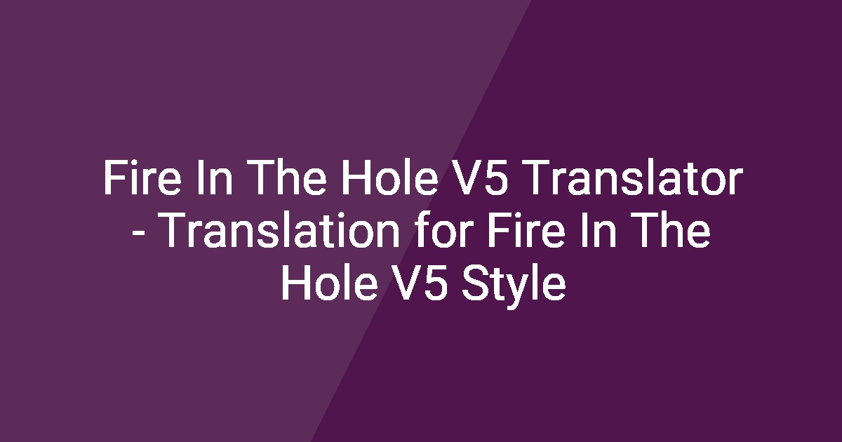 Fire In The Hole V5 Translator - Translation for Fire In The Hole V5 Style