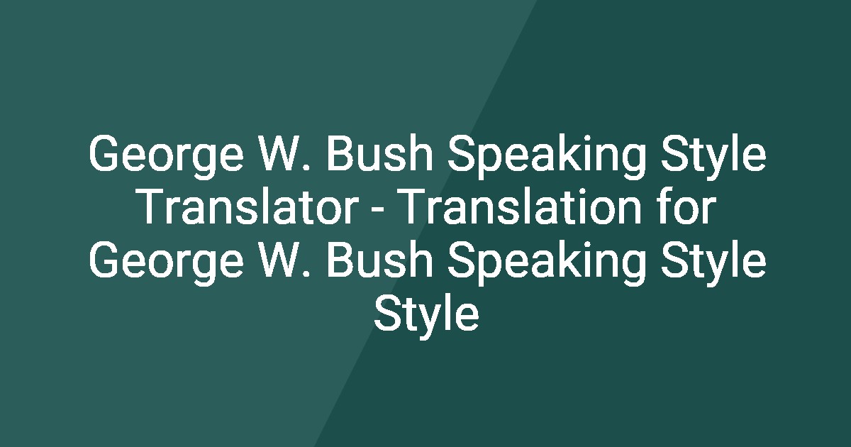 George W. Bush Speaking Style Translator - Translation for George W ...